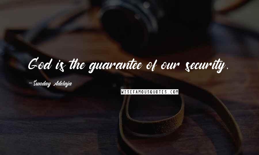 Sunday Adelaja Quotes: God is the guarantee of our security.