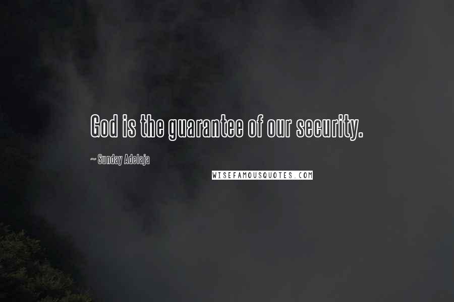 Sunday Adelaja Quotes: God is the guarantee of our security.