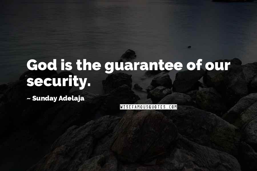 Sunday Adelaja Quotes: God is the guarantee of our security.