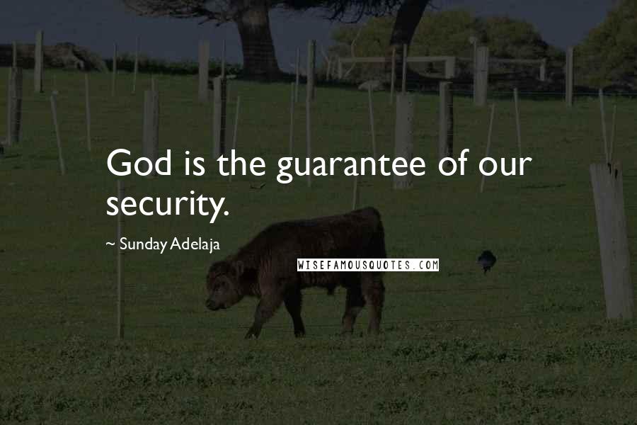 Sunday Adelaja Quotes: God is the guarantee of our security.