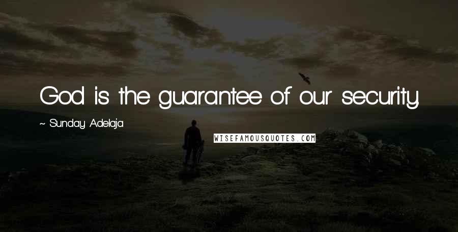 Sunday Adelaja Quotes: God is the guarantee of our security.