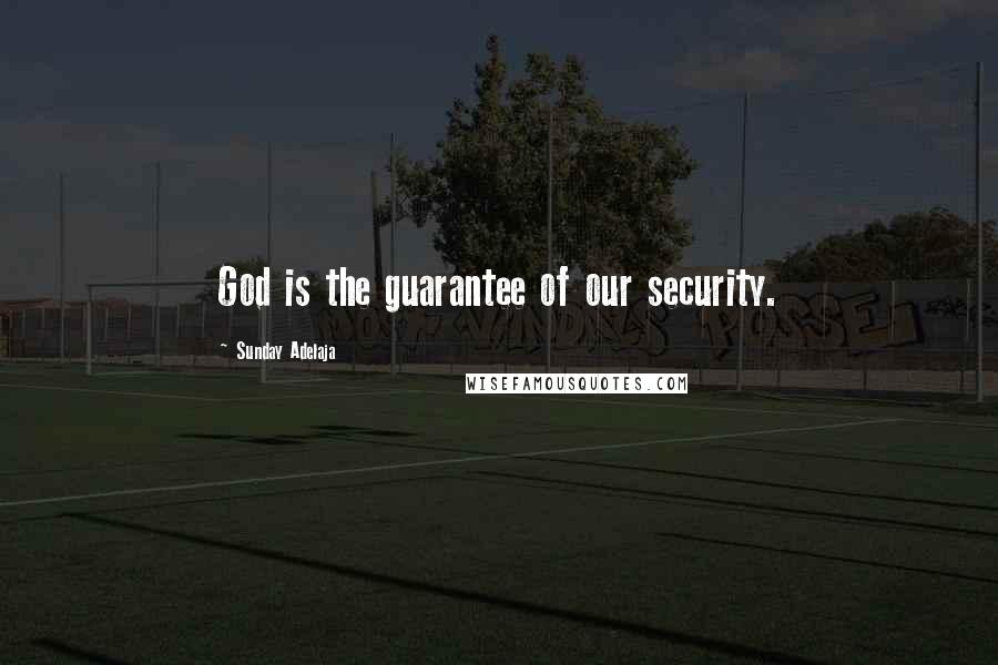 Sunday Adelaja Quotes: God is the guarantee of our security.