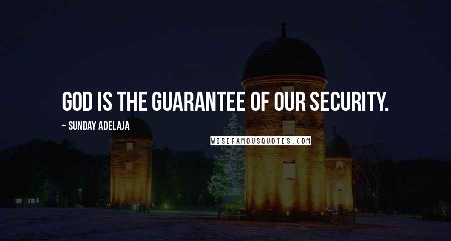 Sunday Adelaja Quotes: God is the guarantee of our security.