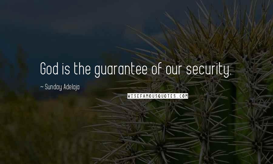 Sunday Adelaja Quotes: God is the guarantee of our security.