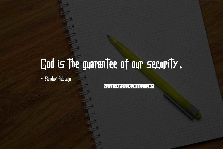 Sunday Adelaja Quotes: God is the guarantee of our security.