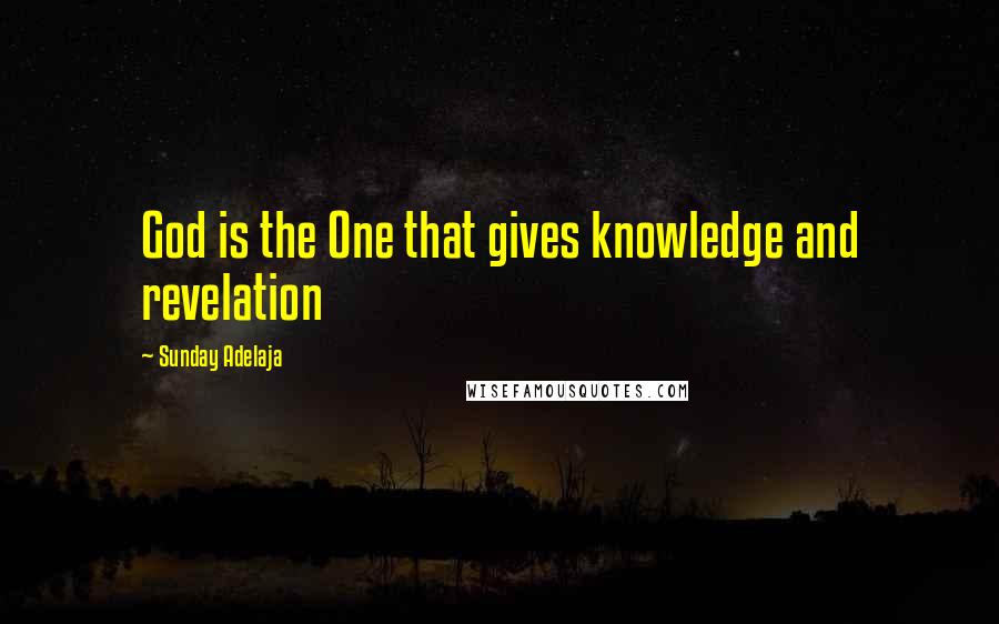 Sunday Adelaja Quotes: God is the One that gives knowledge and revelation