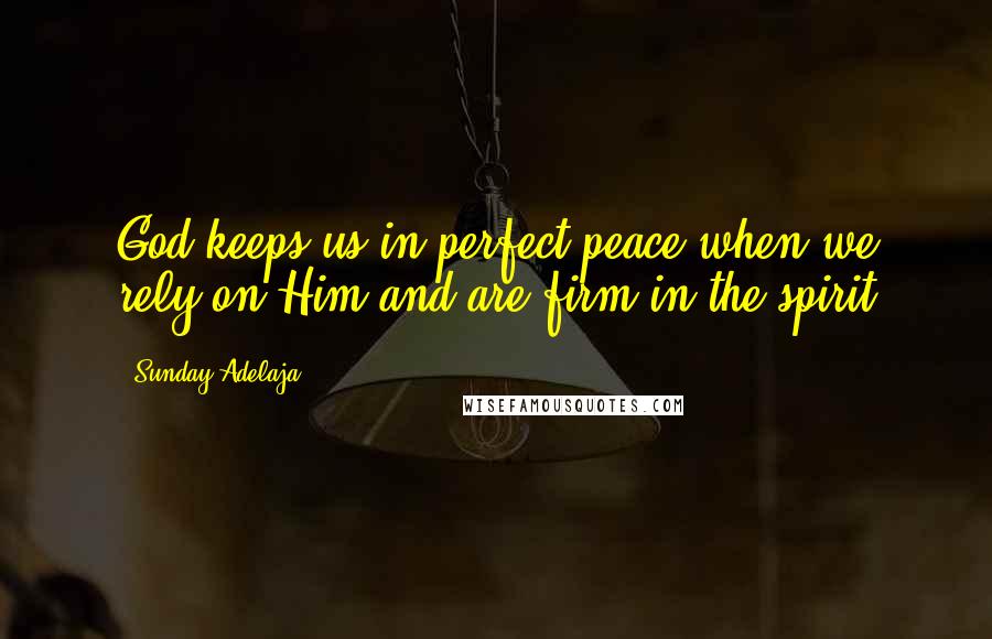 Sunday Adelaja Quotes: God keeps us in perfect peace when we rely on Him and are firm in the spirit