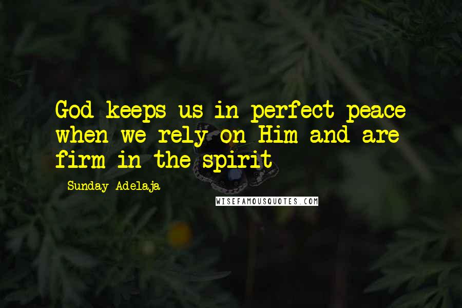 Sunday Adelaja Quotes: God keeps us in perfect peace when we rely on Him and are firm in the spirit
