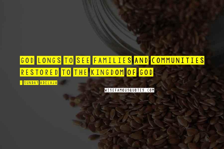 Sunday Adelaja Quotes: God longs to see families and communities restored to the kingdom of God