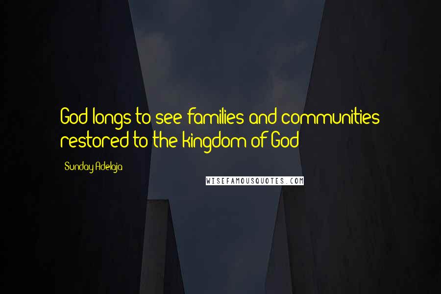 Sunday Adelaja Quotes: God longs to see families and communities restored to the kingdom of God