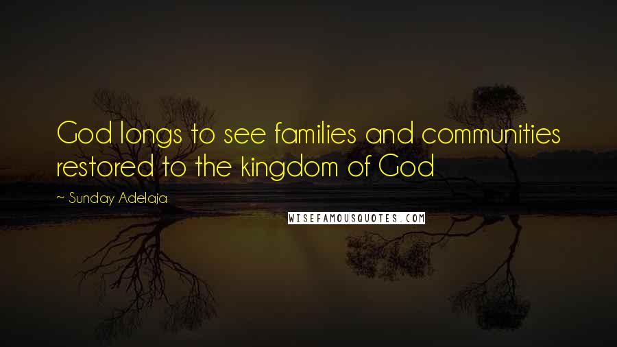 Sunday Adelaja Quotes: God longs to see families and communities restored to the kingdom of God
