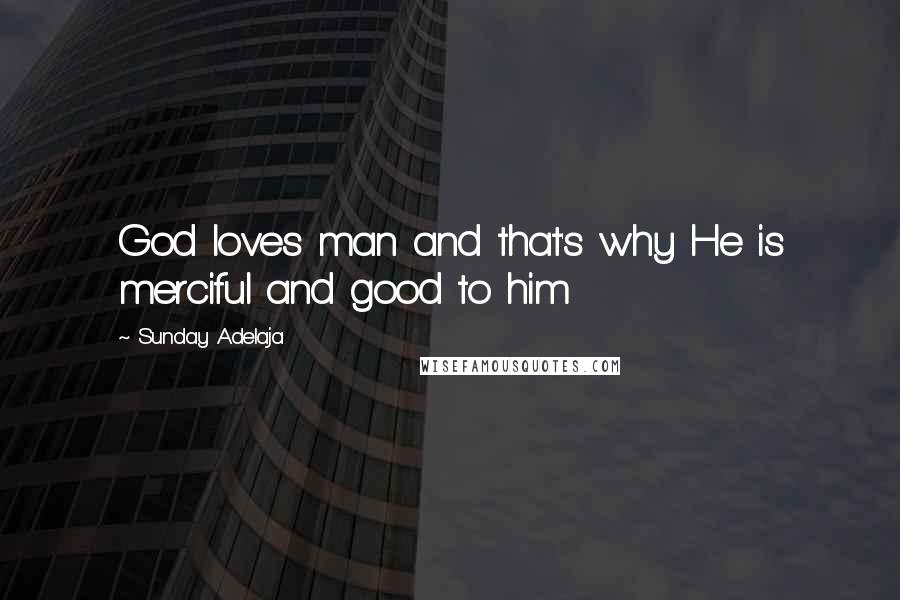 Sunday Adelaja Quotes: God loves man and that's why He is merciful and good to him