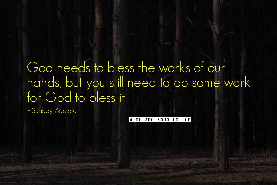 Sunday Adelaja Quotes: God needs to bless the works of our hands, but you still need to do some work for God to bless it