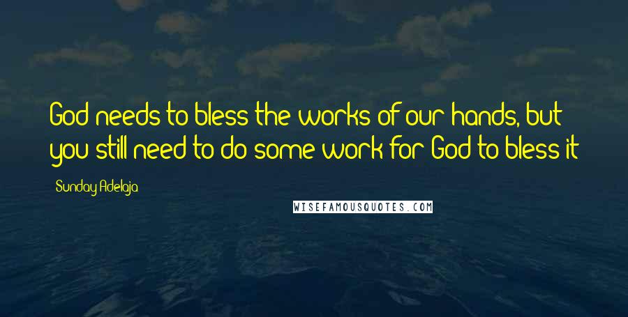 Sunday Adelaja Quotes: God needs to bless the works of our hands, but you still need to do some work for God to bless it