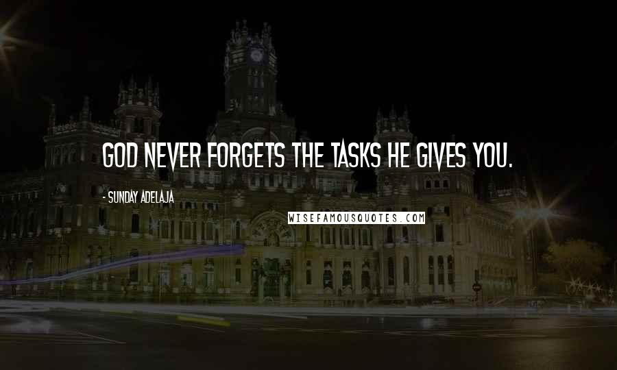 Sunday Adelaja Quotes: God never forgets the tasks He gives you.