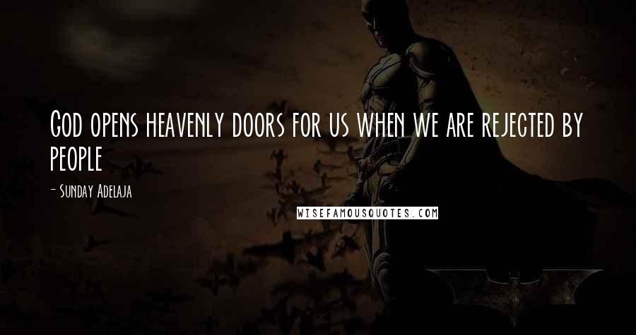 Sunday Adelaja Quotes: God opens heavenly doors for us when we are rejected by people