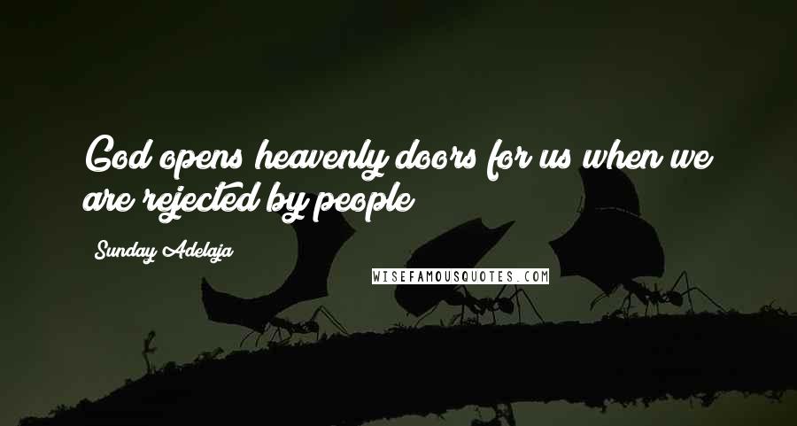 Sunday Adelaja Quotes: God opens heavenly doors for us when we are rejected by people