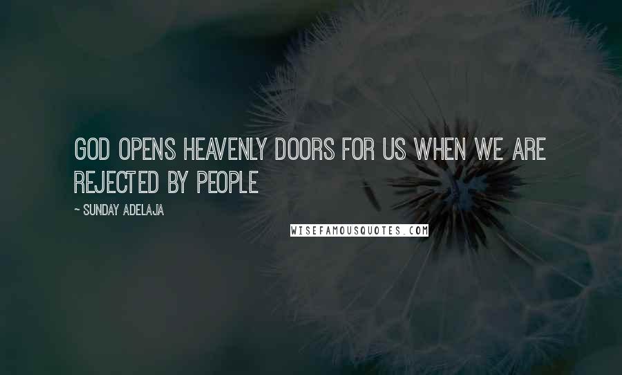 Sunday Adelaja Quotes: God opens heavenly doors for us when we are rejected by people