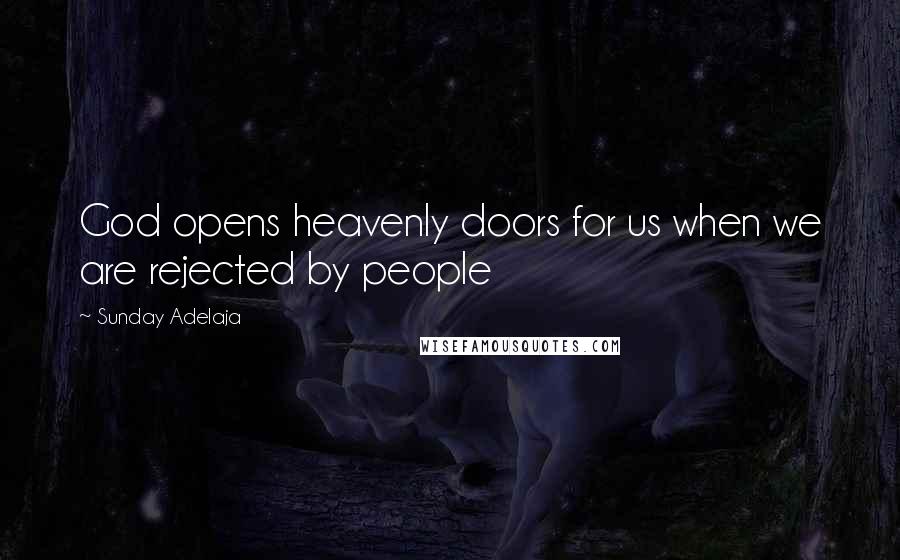 Sunday Adelaja Quotes: God opens heavenly doors for us when we are rejected by people