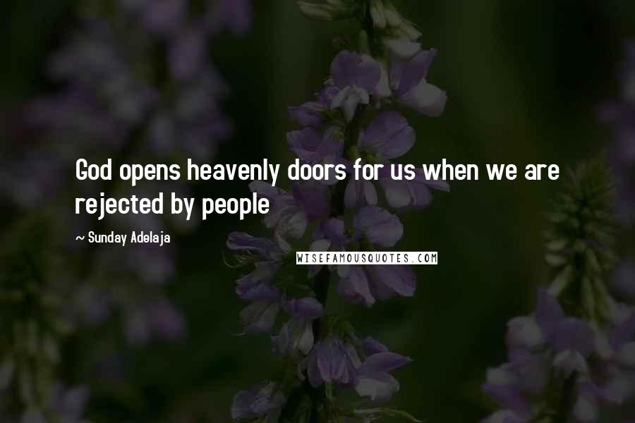 Sunday Adelaja Quotes: God opens heavenly doors for us when we are rejected by people