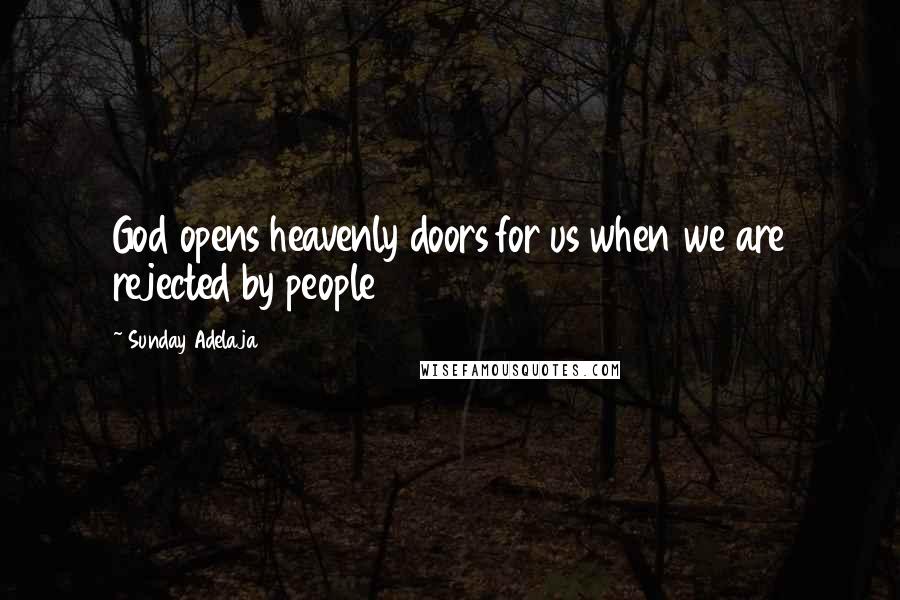 Sunday Adelaja Quotes: God opens heavenly doors for us when we are rejected by people