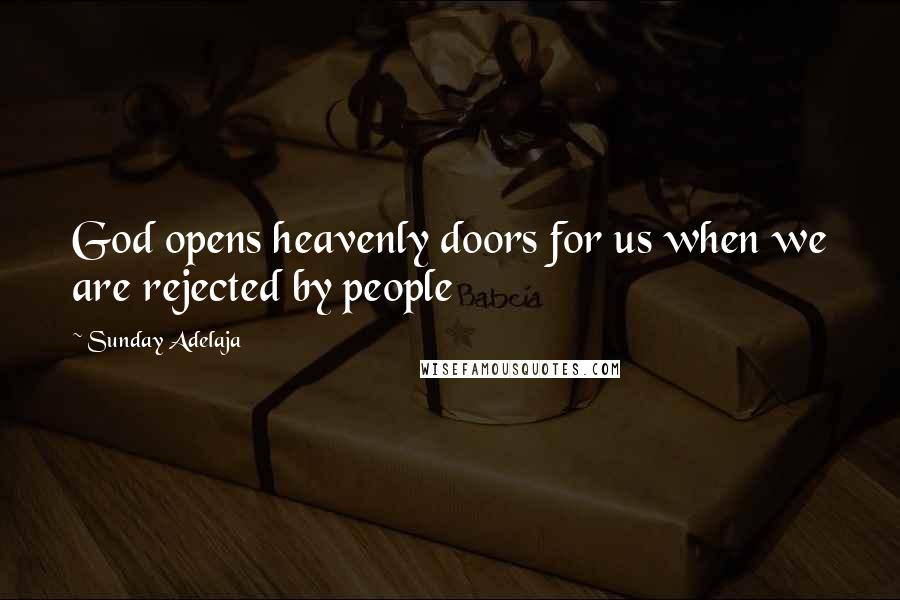 Sunday Adelaja Quotes: God opens heavenly doors for us when we are rejected by people