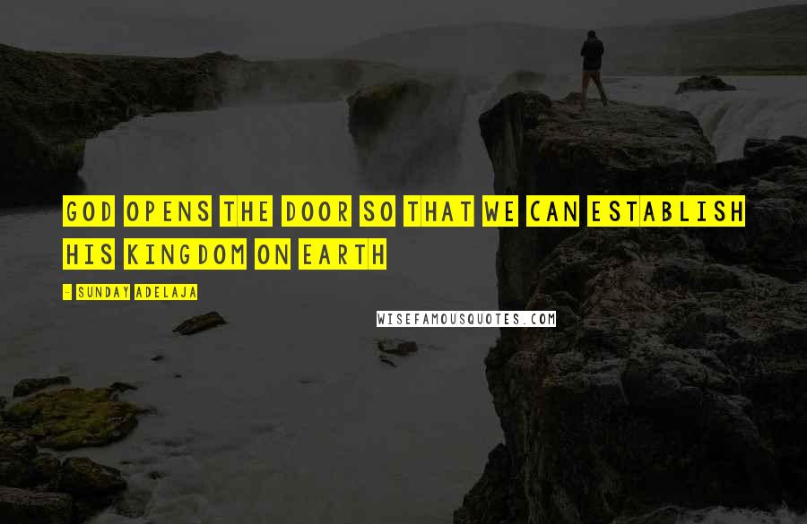 Sunday Adelaja Quotes: God opens the door so that we can establish His kingdom on earth