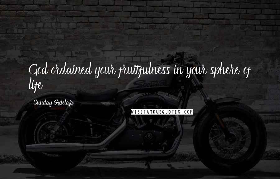 Sunday Adelaja Quotes: God ordained your fruitfulness in your sphere of life