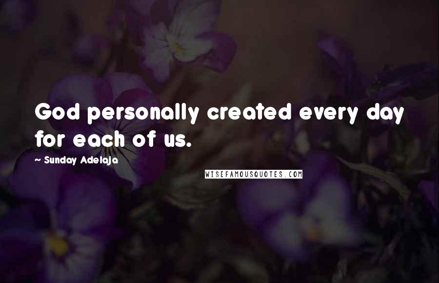 Sunday Adelaja Quotes: God personally created every day for each of us.
