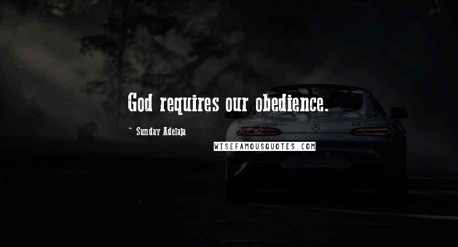 Sunday Adelaja Quotes: God requires our obedience.