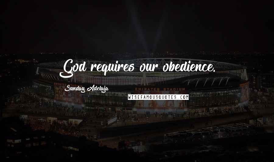 Sunday Adelaja Quotes: God requires our obedience.