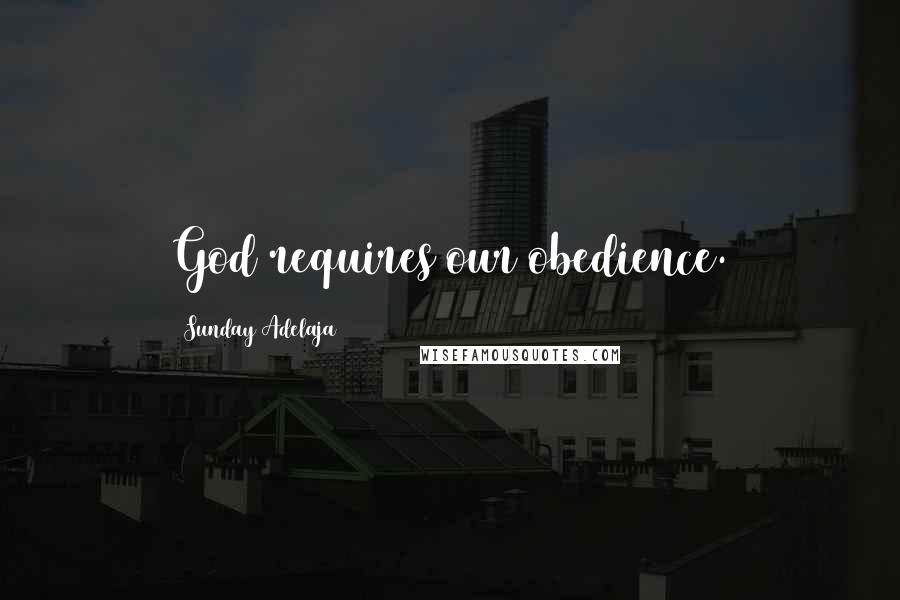 Sunday Adelaja Quotes: God requires our obedience.