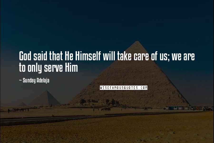 Sunday Adelaja Quotes: God said that He Himself will take care of us; we are to only serve Him