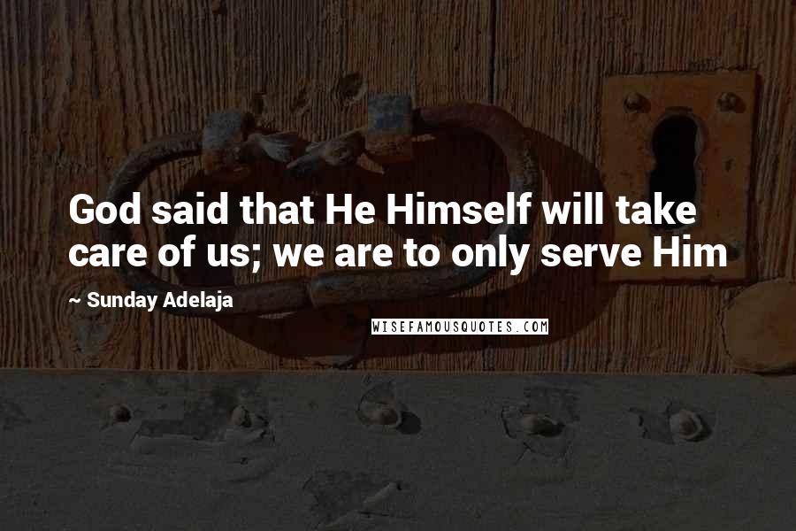Sunday Adelaja Quotes: God said that He Himself will take care of us; we are to only serve Him