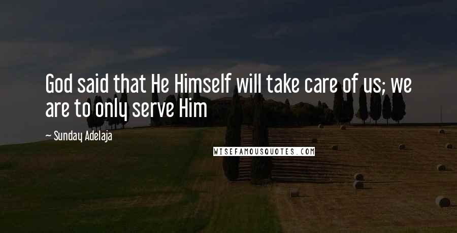 Sunday Adelaja Quotes: God said that He Himself will take care of us; we are to only serve Him