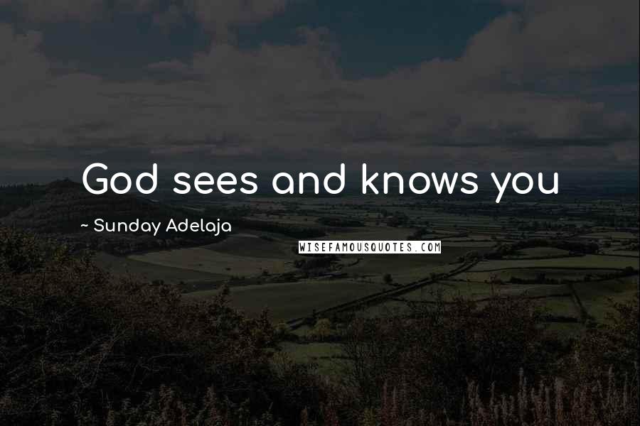 Sunday Adelaja Quotes: God sees and knows you