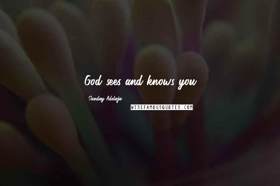 Sunday Adelaja Quotes: God sees and knows you
