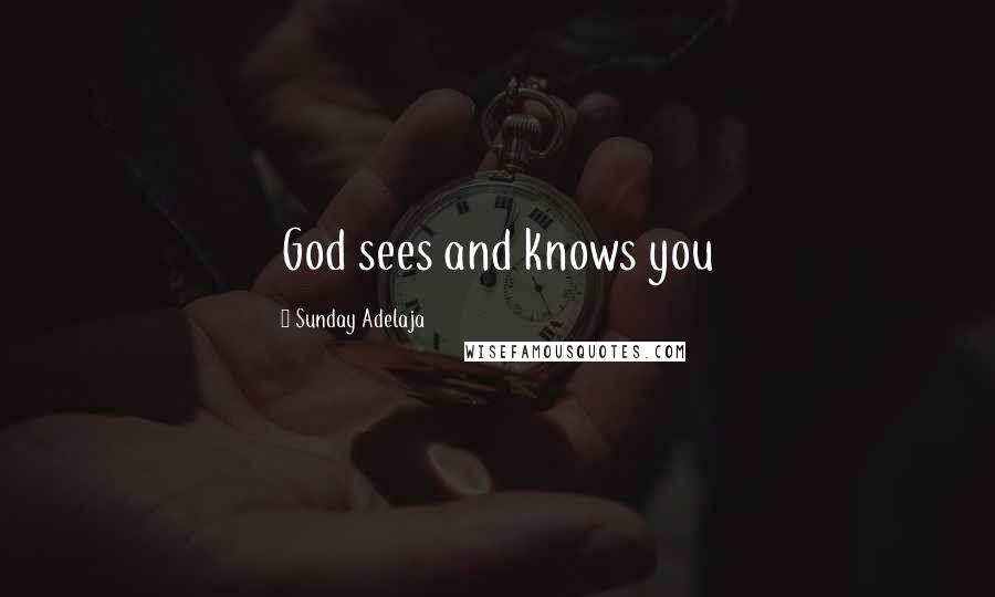 Sunday Adelaja Quotes: God sees and knows you
