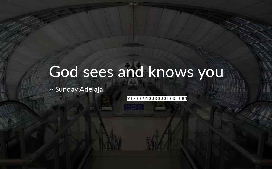 Sunday Adelaja Quotes: God sees and knows you