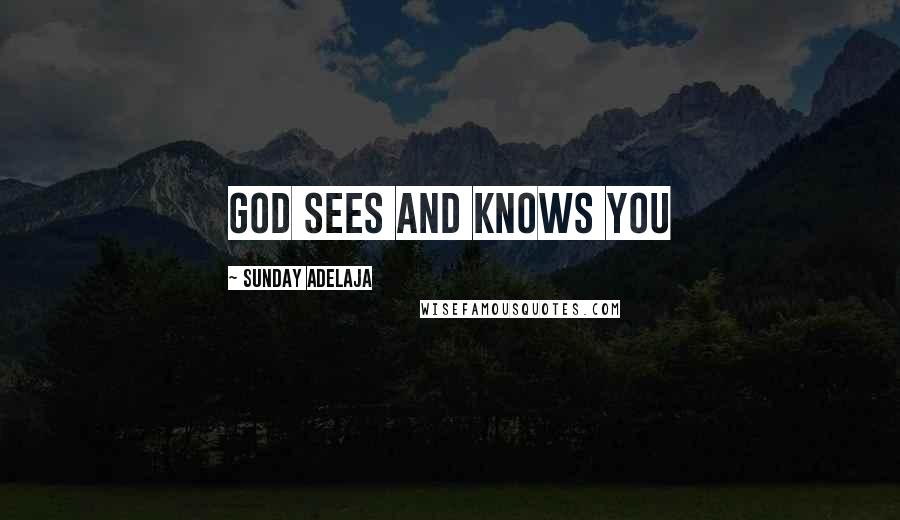 Sunday Adelaja Quotes: God sees and knows you