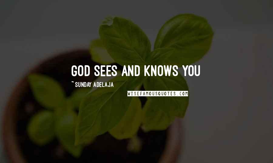 Sunday Adelaja Quotes: God sees and knows you