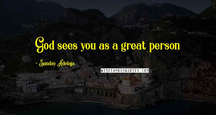 Sunday Adelaja Quotes: God sees you as a great person