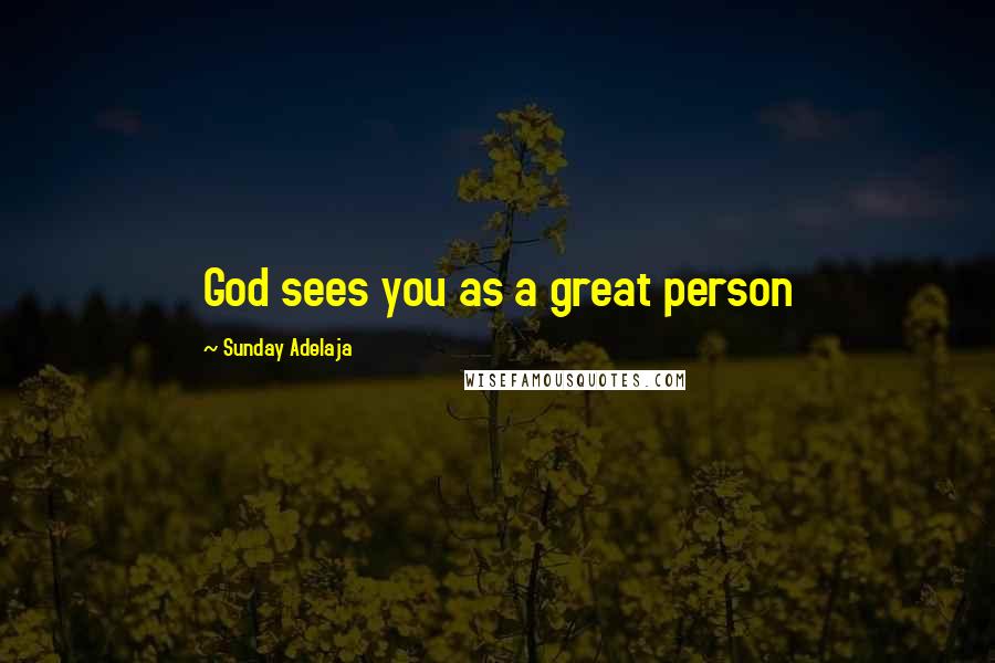 Sunday Adelaja Quotes: God sees you as a great person