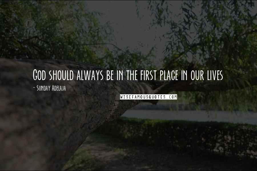 Sunday Adelaja Quotes: God should always be in the first place in our lives