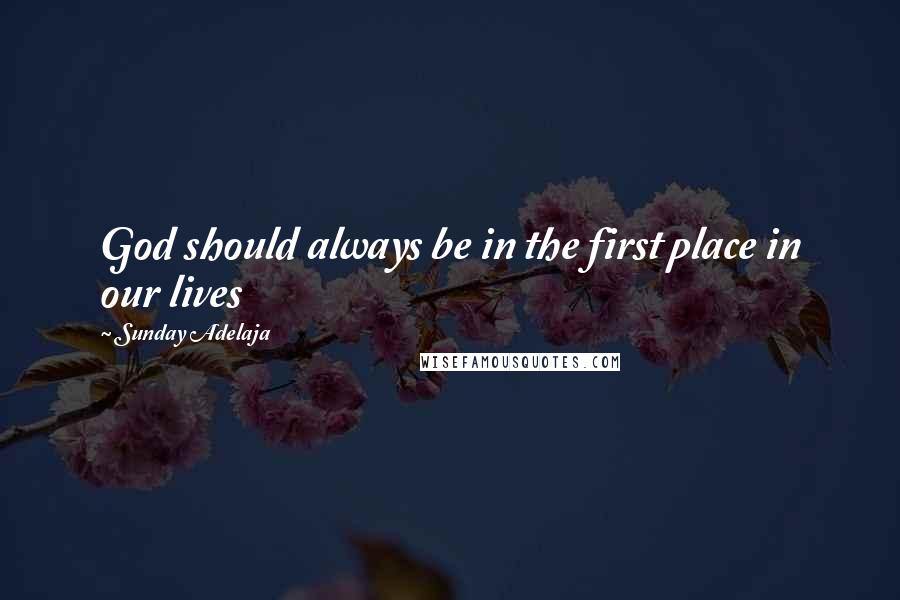 Sunday Adelaja Quotes: God should always be in the first place in our lives