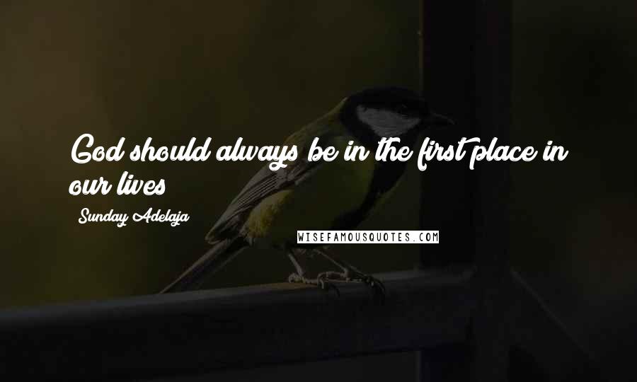 Sunday Adelaja Quotes: God should always be in the first place in our lives