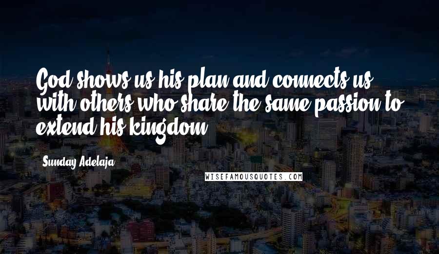 Sunday Adelaja Quotes: God shows us his plan and connects us with others who share the same passion to extend his kingdom