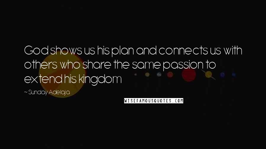 Sunday Adelaja Quotes: God shows us his plan and connects us with others who share the same passion to extend his kingdom