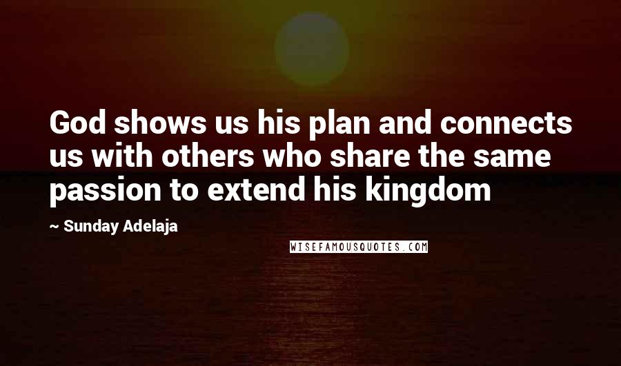 Sunday Adelaja Quotes: God shows us his plan and connects us with others who share the same passion to extend his kingdom