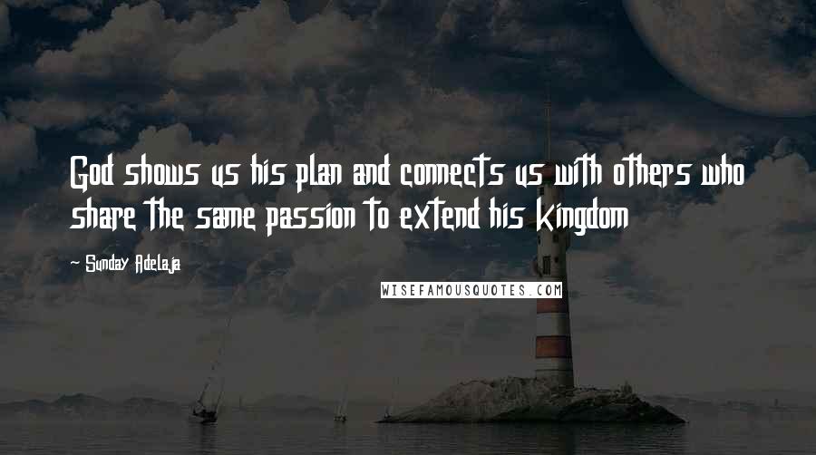 Sunday Adelaja Quotes: God shows us his plan and connects us with others who share the same passion to extend his kingdom